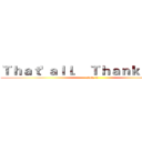 Ｔｈａｔ' ａｌｌ． Ｔｈａｎｋ ｙｏｕ！ (class 4)