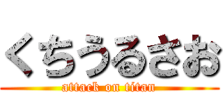 くちうるさお (attack on titan)