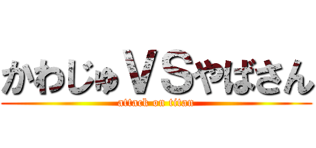 かわじゅＶＳやばさん (attack on titan)