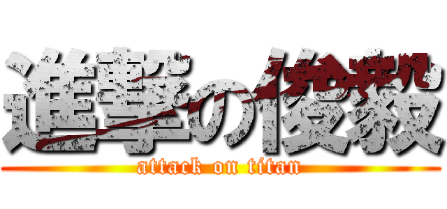 進撃の俊毅 (attack on titan)