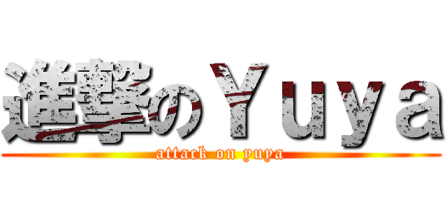 進撃のＹｕｙａ (attack on yuya)