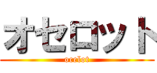 オセロット (ocelot)