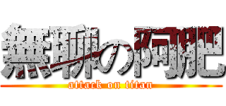 無聊の阿肥 (attack on titan)
