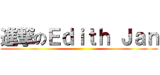 進撃のＥｄｉｔｈ Ｊａｎ ()