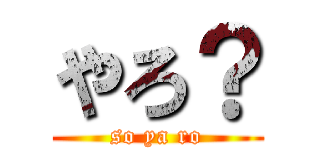 やろ？ (so ya ro)