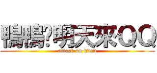 鴨鴨你明天來ＱＱ (attack on titan)