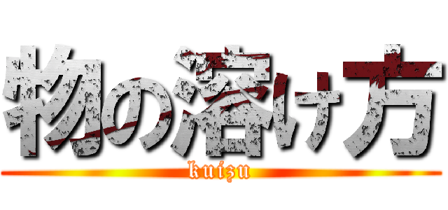 物の溶け方 (kuizu)