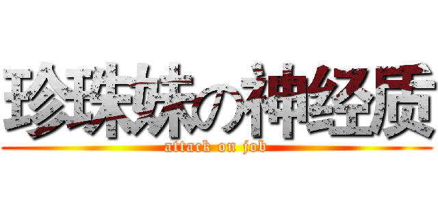 珍珠妹の神经质 (attack on job)