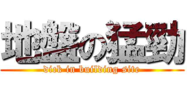 地盤の猛勁 (dick in building site)