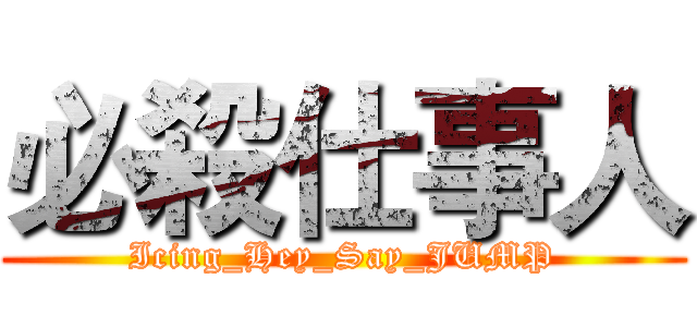 必殺仕事人 (Icing_Hey_Say_JUMP)