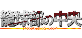 籠球部の中央 (basketball on center)