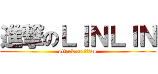 進撃のＬＩＮＬＩＮ (attack on titan)