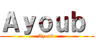 Ａｙｏｕｂ  (Ayoub )