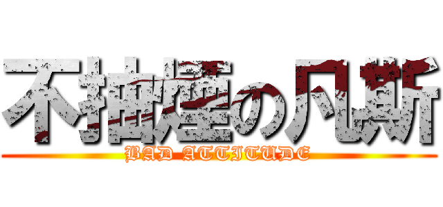 不抽煙の凡斯 (BAD ATTITUDE)