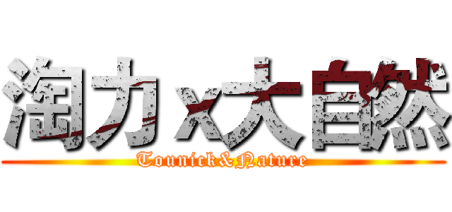 淘力ｘ大自然 (Tounick&Nature)