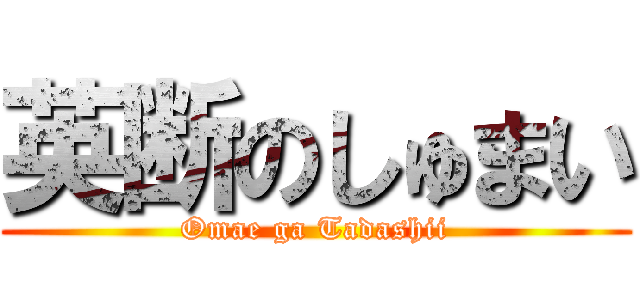 英断のしゅまい (Omae ga Tadashii)