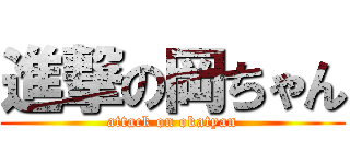 進撃の岡ちゃん (attack on okatyan)