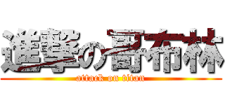 進撃の哥布林 (attack on titan)