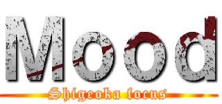 Ｍｏｏｄ (Shigeoka focus)