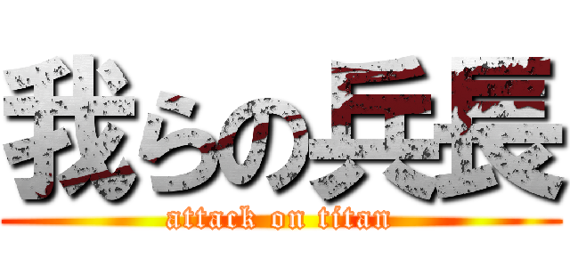 我らの兵長 (attack on titan)