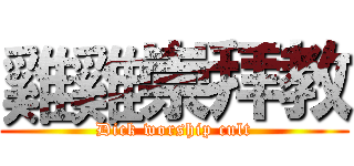 雞雞崇拜教 (Dick worship cult)