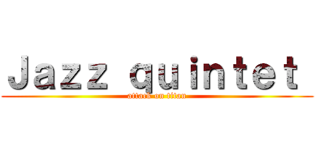 Ｊａｚｚ ｑｕｉｎｔｅｔ  (attack on titan)