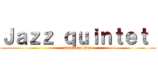 Ｊａｚｚ ｑｕｉｎｔｅｔ  (attack on titan)