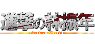進撃の林振年 (attack on Charlie)