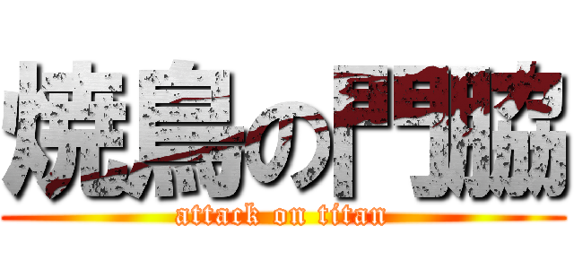 焼鳥の門脇 (attack on titan)