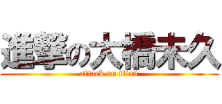 進撃の大橋未久 (attack on titan)