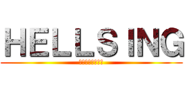 ＨＥＬＬＳＩＮＧ (ＨＥＬＬＳＩＮＧ)