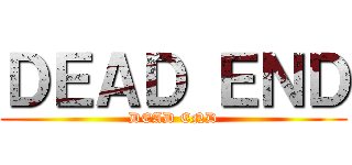 ＤＥＡＤ ＥＮＤ (DEAD END)