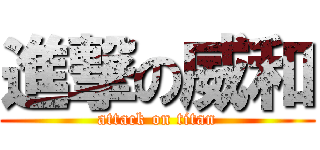 進撃の威和 (attack on titan)