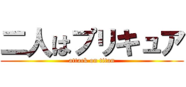 二人はプリキュア (attack on titan)