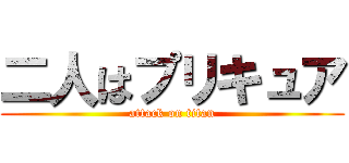 二人はプリキュア (attack on titan)