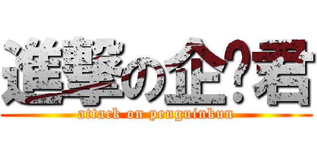 進撃の企鹅君 (attack on penguinkun)