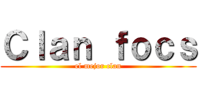 Ｃｌａｎ ｆｏｃｓ (el mejor clan)