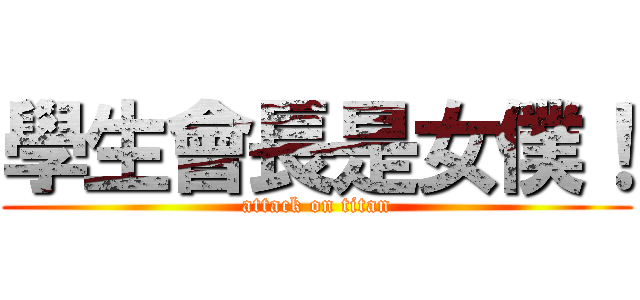 學生會長是女僕！ (attack on titan)