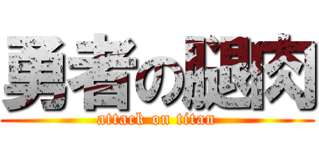 勇者の腿肉 (attack on titan)