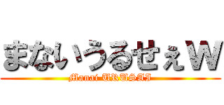 まないうるせぇｗ (Manai URUSAI)