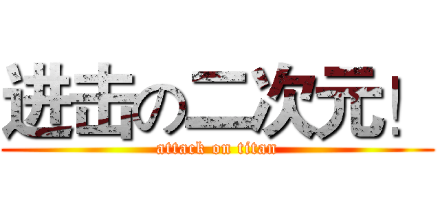 进击の二次元！ (attack on titan)