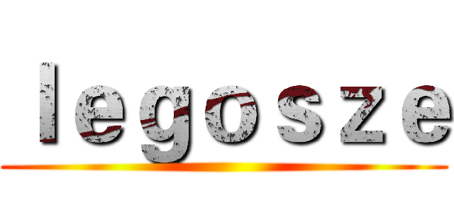 ｌｅｇｏｓｚｅ ()