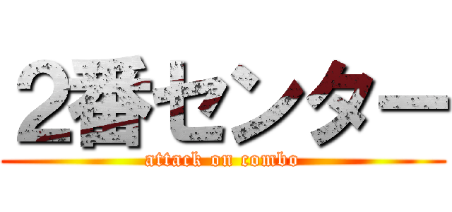 ２番センター (attack on combo)