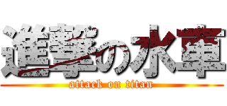 進撃の水車 (attack on titan)