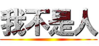 我不是人 ()