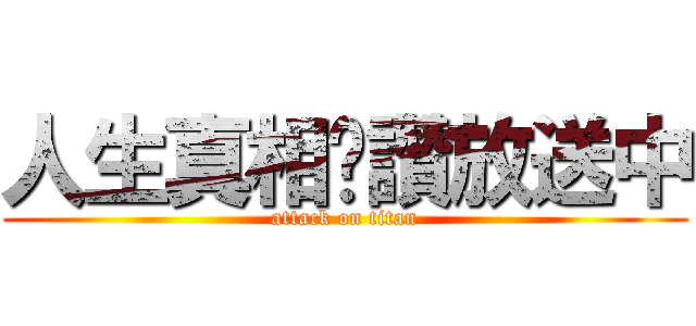 人生真相絕讚放送中 (attack on titan)