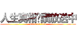 人生真相絕讚放送中 (attack on titan)