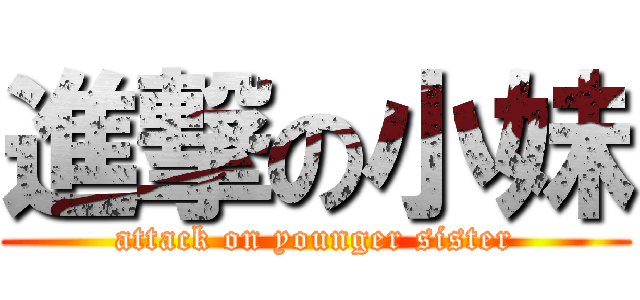 進撃の小妹 (attack on younger sister)
