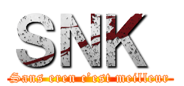 ＳＮＫ  (Sans eren c’est meilleur)
