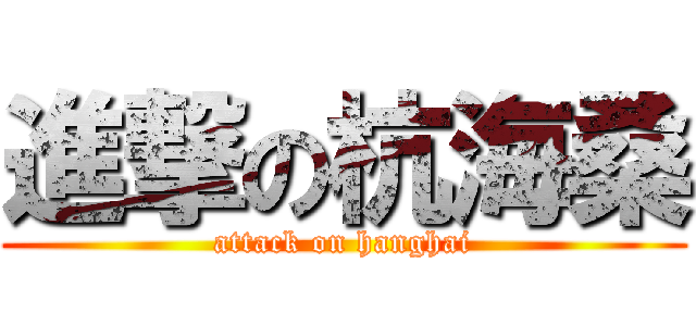 進撃の杭海桑 (attack on hanghai)